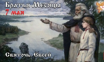 Братья-Месяцы 7 мая - Святочь. Евсей Братья-Месяцы 7 мая - Святочь. Евсей