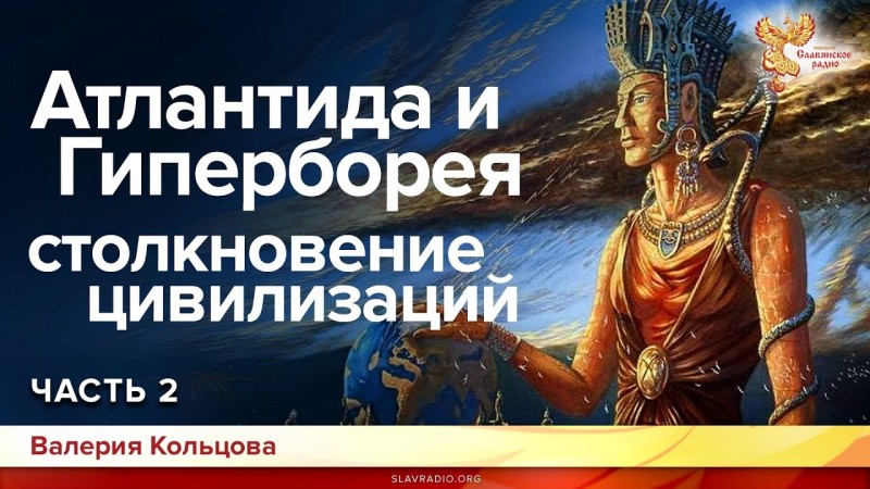 Атлантида и Гиперборея – столкновение цивилизаций. Валерия Кольцова. Часть 2