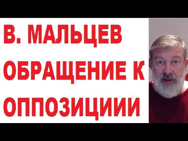 В. МАЛЬЦЕВ. ОБРАЩЕНИЕ К ОППОЗИЦИИ