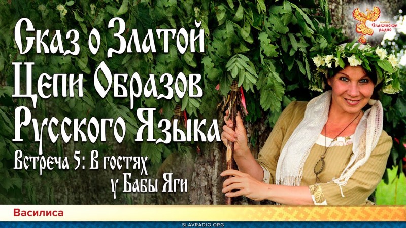 Сказ о Златой Цепи Образов Русского Языка. Встреча 5. В гостях у Бабы Яги. Василиса