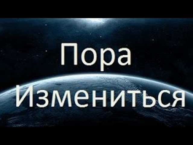 ЗЕМЛЯНЕ   Пора Измениться !!!