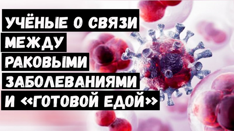Учёные о Cвязи Между Раковыми Заболеваниями и «Готовой Едой»