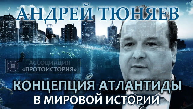 Андрей Тюняев. Концепция Атлантиды в мировой истории