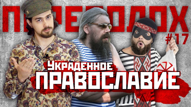 ПЕРЕПОЛОХ #17: Украденное Православие