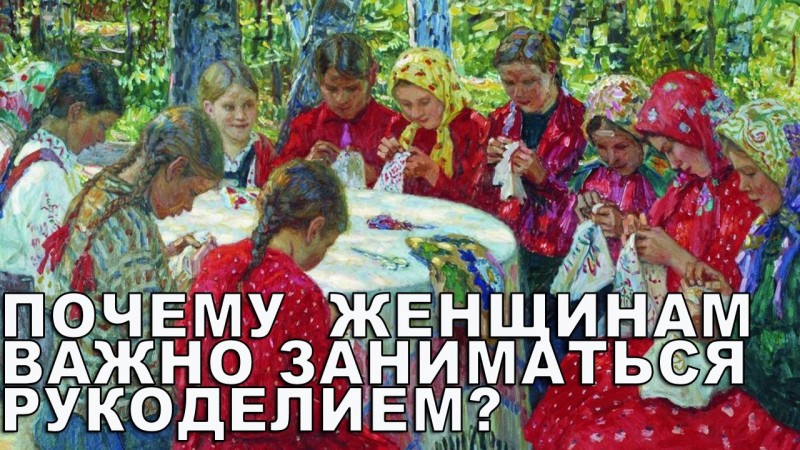 Почему девочкам, девушкам и женщинам важно заниматься рукоделием