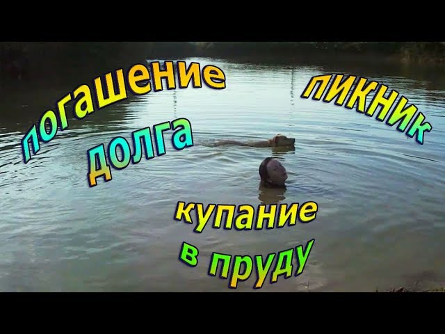 Погашение долга, пикник, купание в пруду